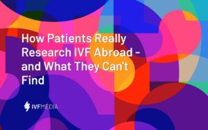 How Patients Research IVF Abroad (And What They Can't Find)